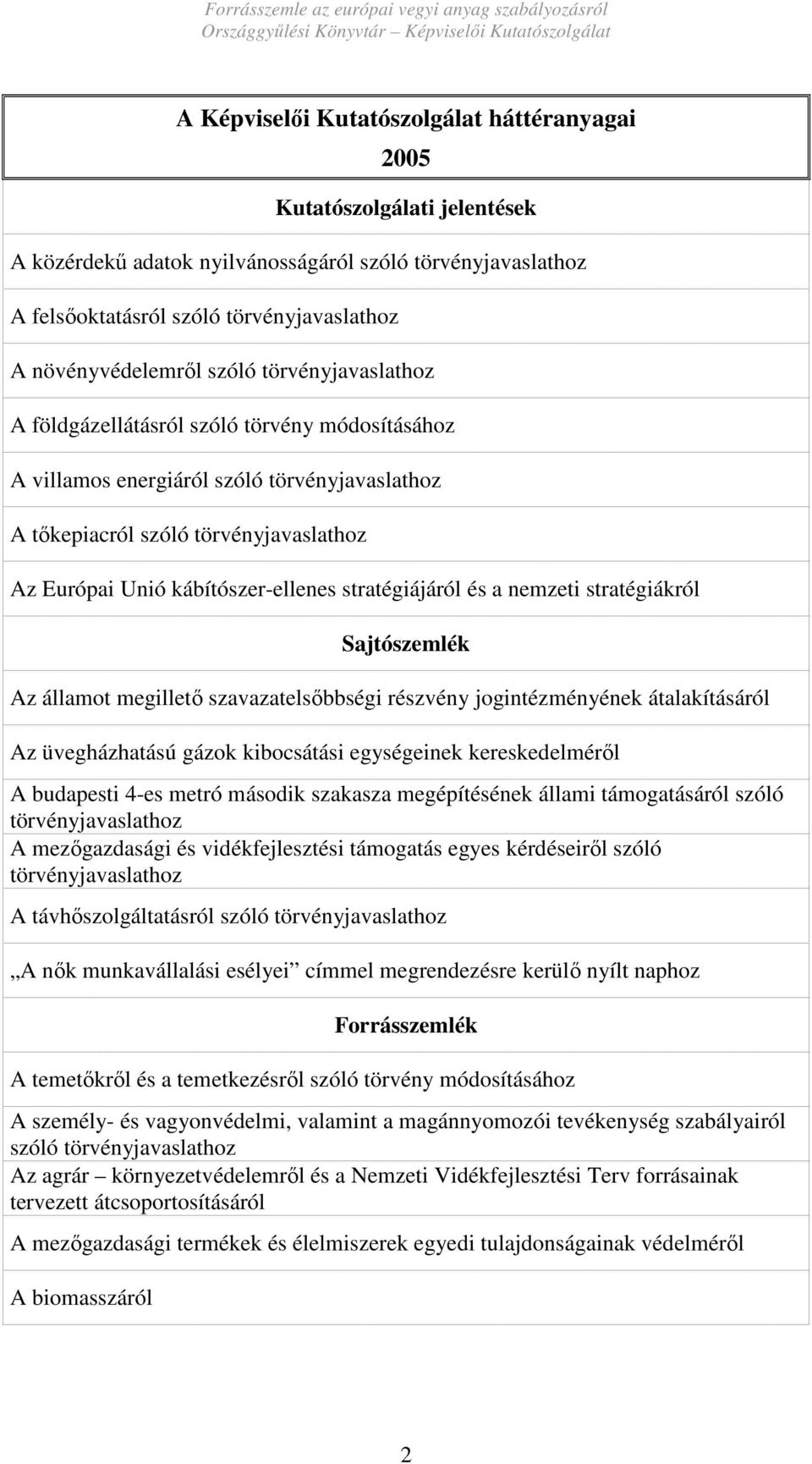 stratégiájáról és a nemzeti stratégiákról Sajtószemlék Az államot megilletı szavazatelsıbbségi részvény jogintézményének átalakításáról Az üvegházhatású gázok kibocsátási egységeinek kereskedelmérıl