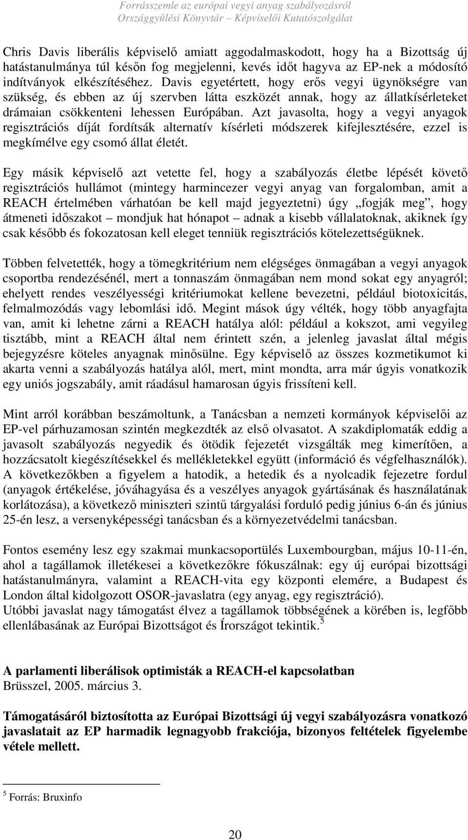 Azt javasolta, hogy a vegyi anyagok regisztrációs díját fordítsák alternatív kísérleti módszerek kifejlesztésére, ezzel is megkímélve egy csomó állat életét.