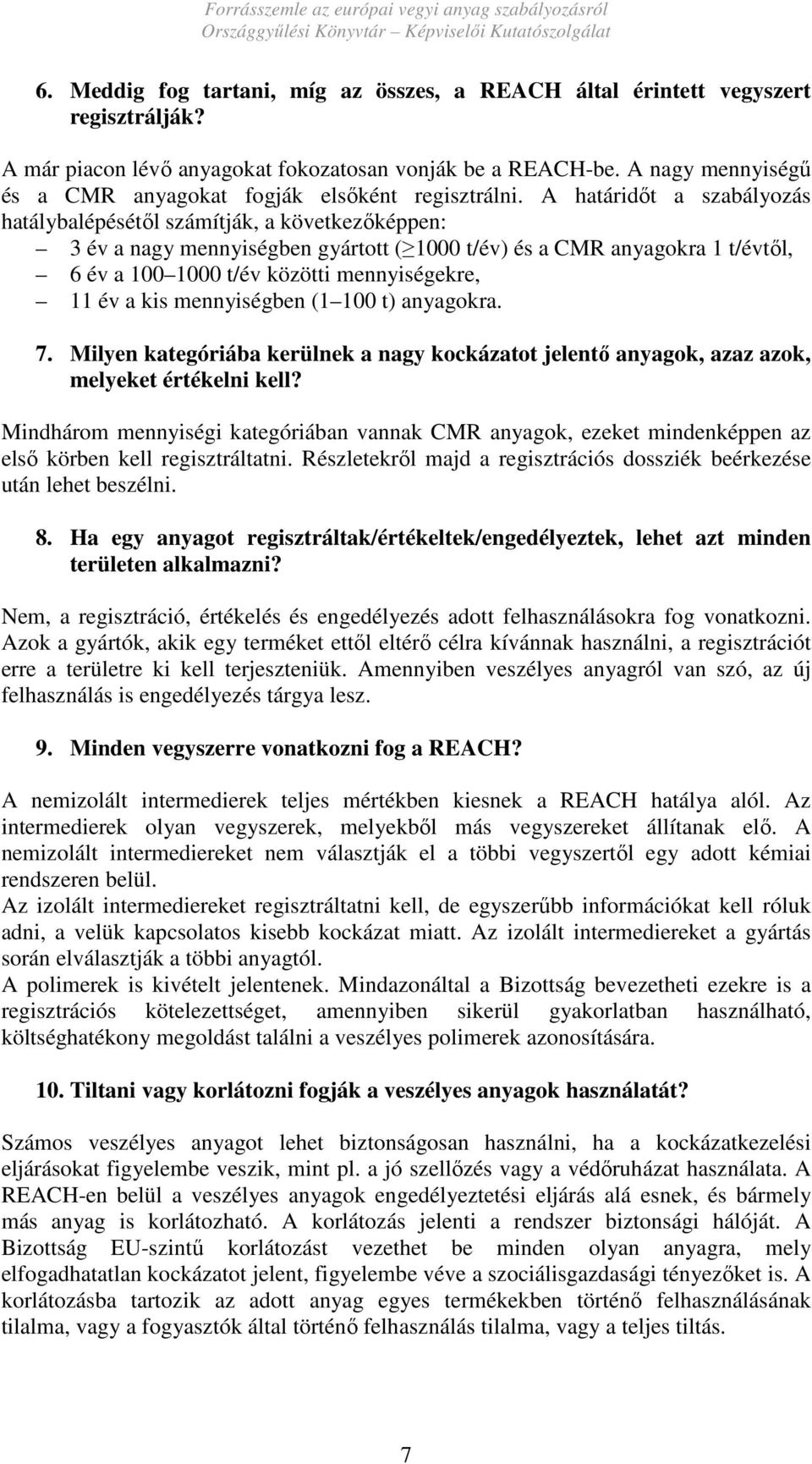 A határidıt a szabályozás hatálybalépésétıl számítják, a következıképpen: 3 év a nagy mennyiségben gyártott ( 1000 t/év) és a CMR anyagokra 1 t/évtıl, 6 év a 100 1000 t/év közötti mennyiségekre, 11