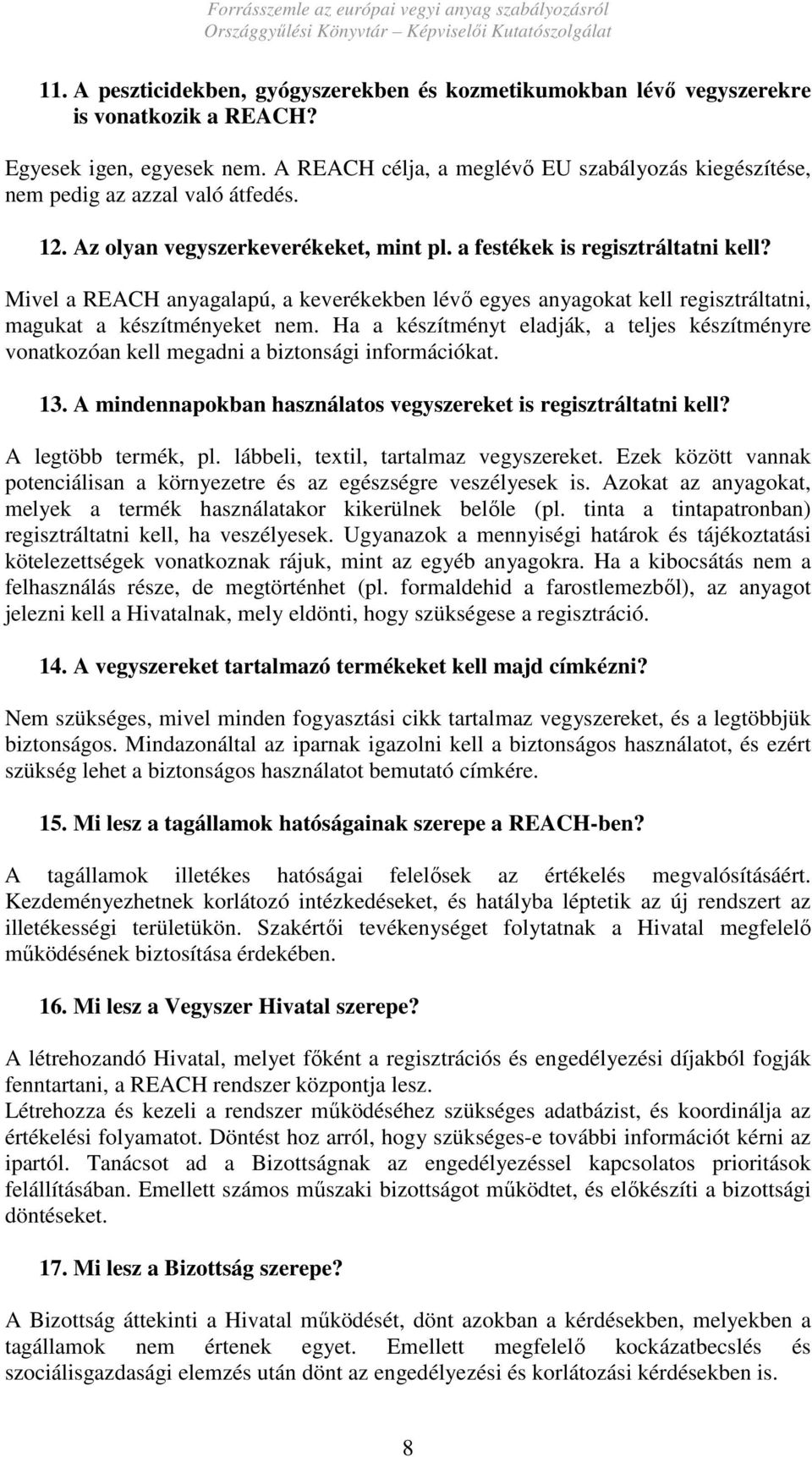 Mivel a REACH anyagalapú, a keverékekben lévı egyes anyagokat kell regisztráltatni, magukat a készítményeket nem.