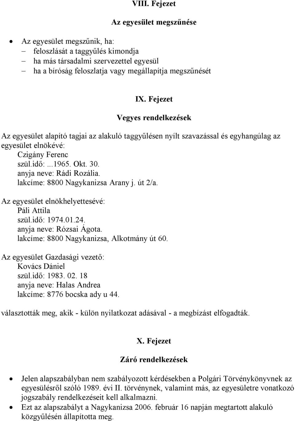 anyja neve: Rádi Rozália. lakcíme: 8800 Nagykanizsa Arany j. út 2/a. Az egyesület elnökhelyettesévé: Páli Attila szül.idő: 1974.01.24. anyja neve: Rózsai Ágota.