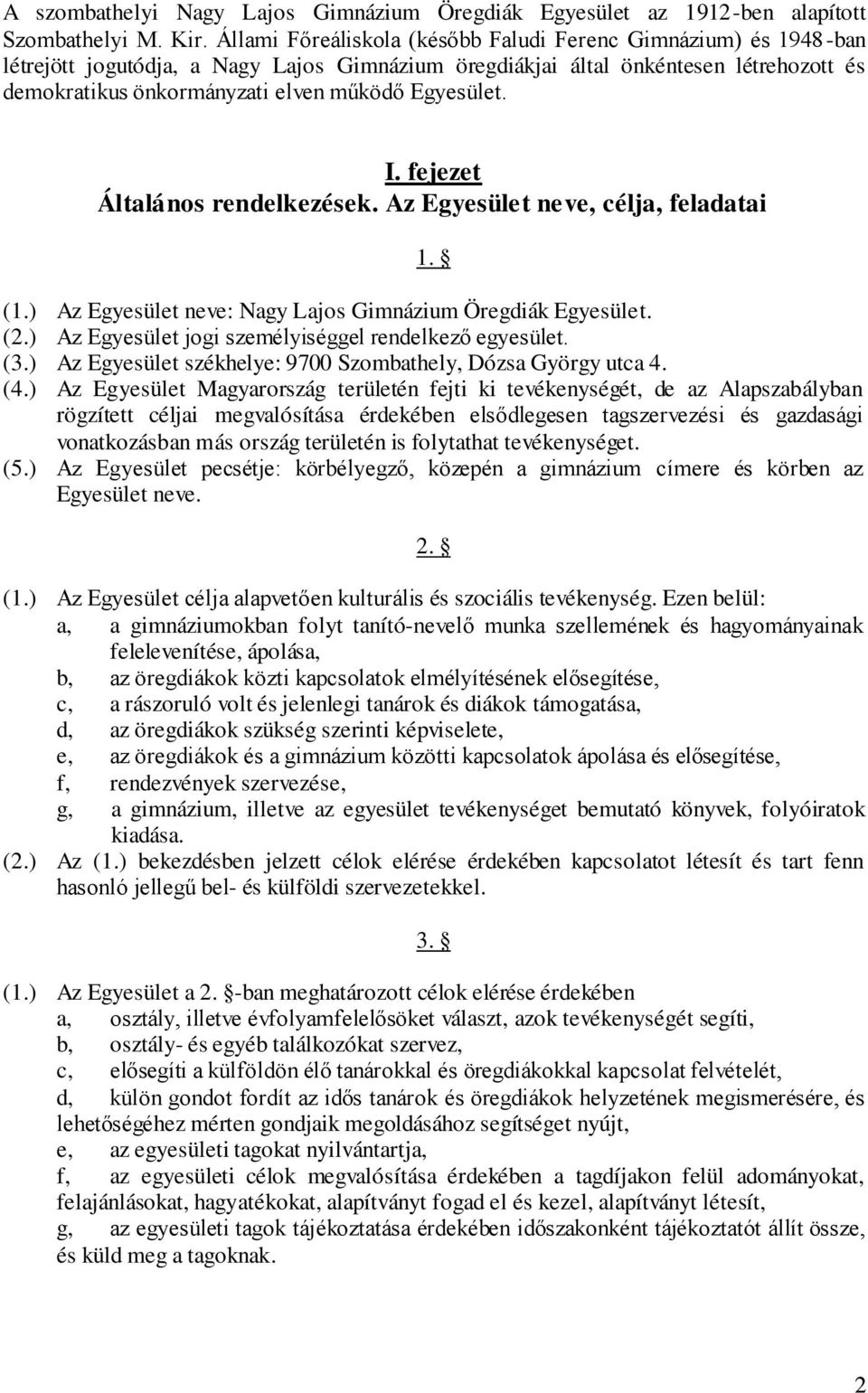 Egyesület. I. fejezet Általános rendelkezések. Az Egyesület neve, célja, feladatai 1. (1.) Az Egyesület neve: Nagy Lajos Gimnázium Öregdiák Egyesület. (2.