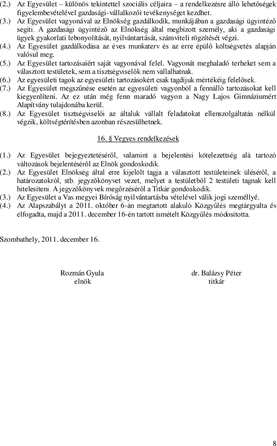 A gazdasági ügyintéző az Elnökség által megbízott személy, aki a gazdasági ügyek gyakorlati lebonyolítását, nyilvántartását, számviteli rögzítését végzi. (4.