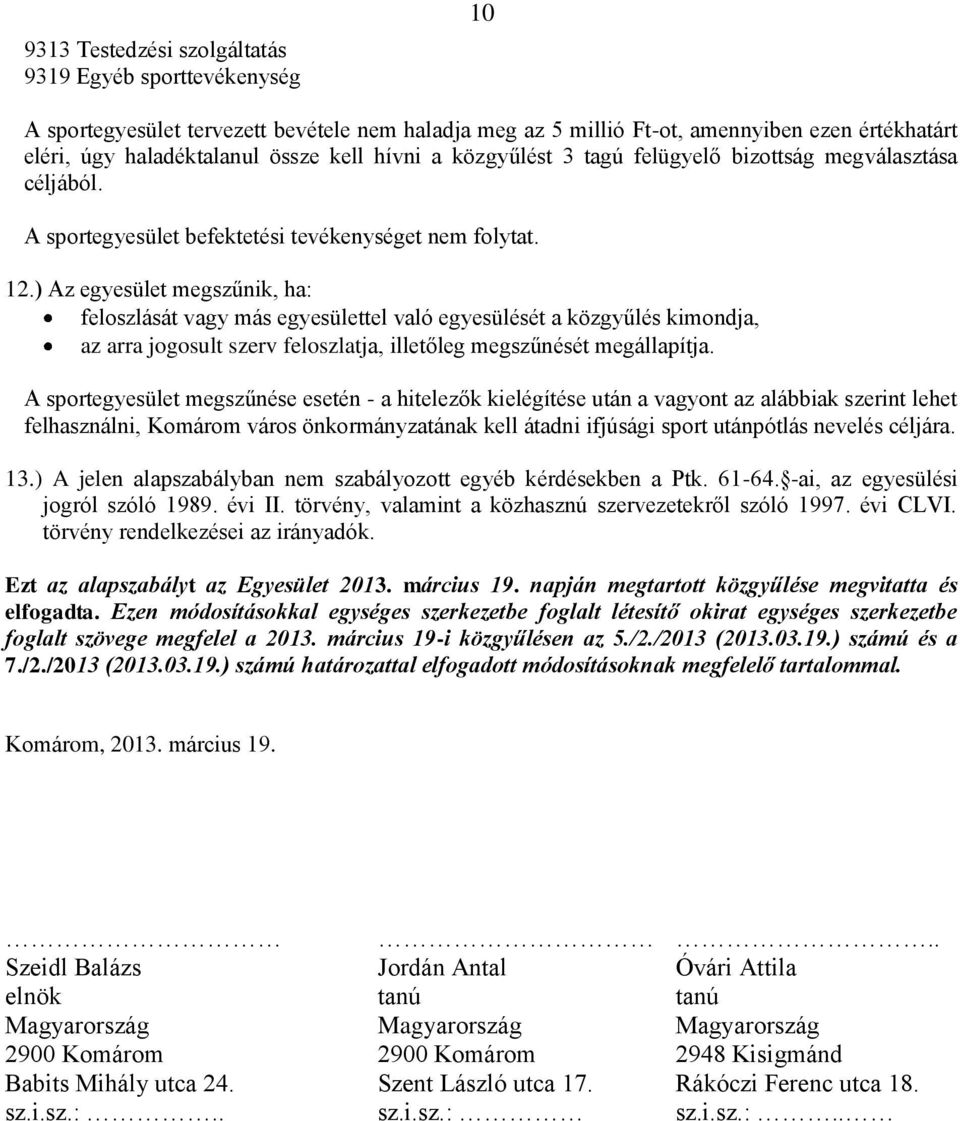 ) Az egyesület megszűnik, ha: feloszlását vagy más egyesülettel való egyesülését a közgyűlés kimondja, az arra jogosult szerv feloszlatja, illetőleg megszűnését megállapítja.