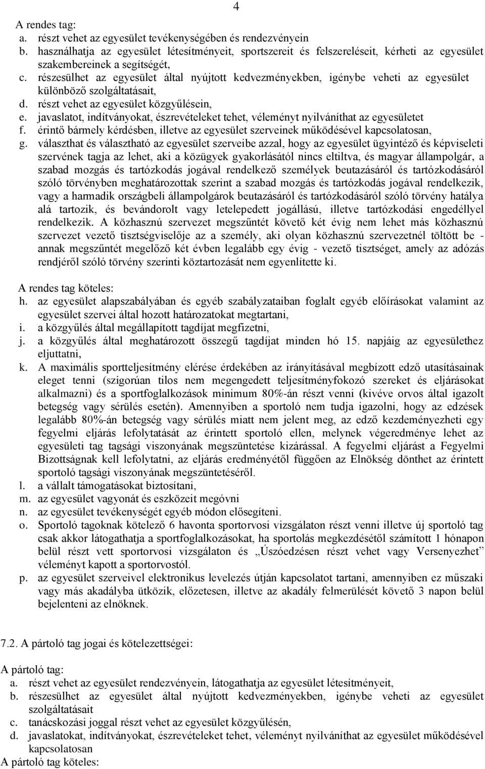 részesülhet az egyesület által nyújtott kedvezményekben, igénybe veheti az egyesület különböző szolgáltatásait, d. részt vehet az egyesület közgyűlésein, e.