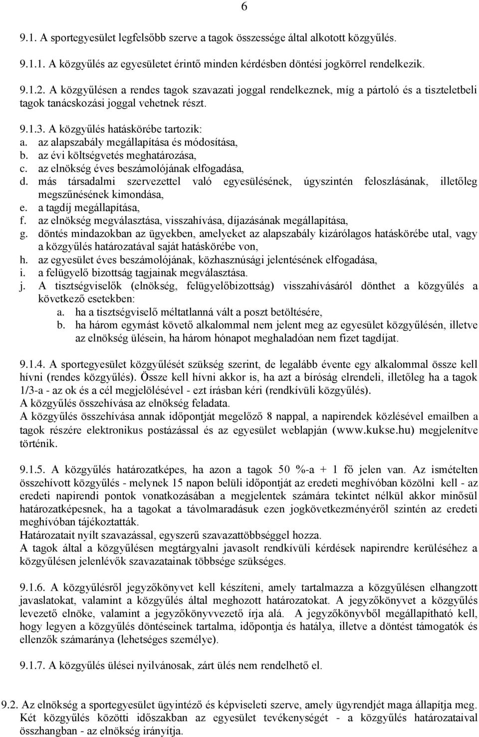 az alapszabály megállapítása és módosítása, b. az évi költségvetés meghatározása, c. az elnökség éves beszámolójának elfogadása, d.