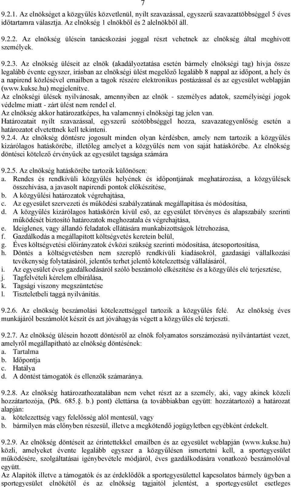 Az elnökség üléseit az elnök (akadályoztatása esetén bármely elnökségi tag) hívja össze legalább évente egyszer, írásban az elnökségi ülést megelőző legalább 8 nappal az időpont, a hely és a napirend