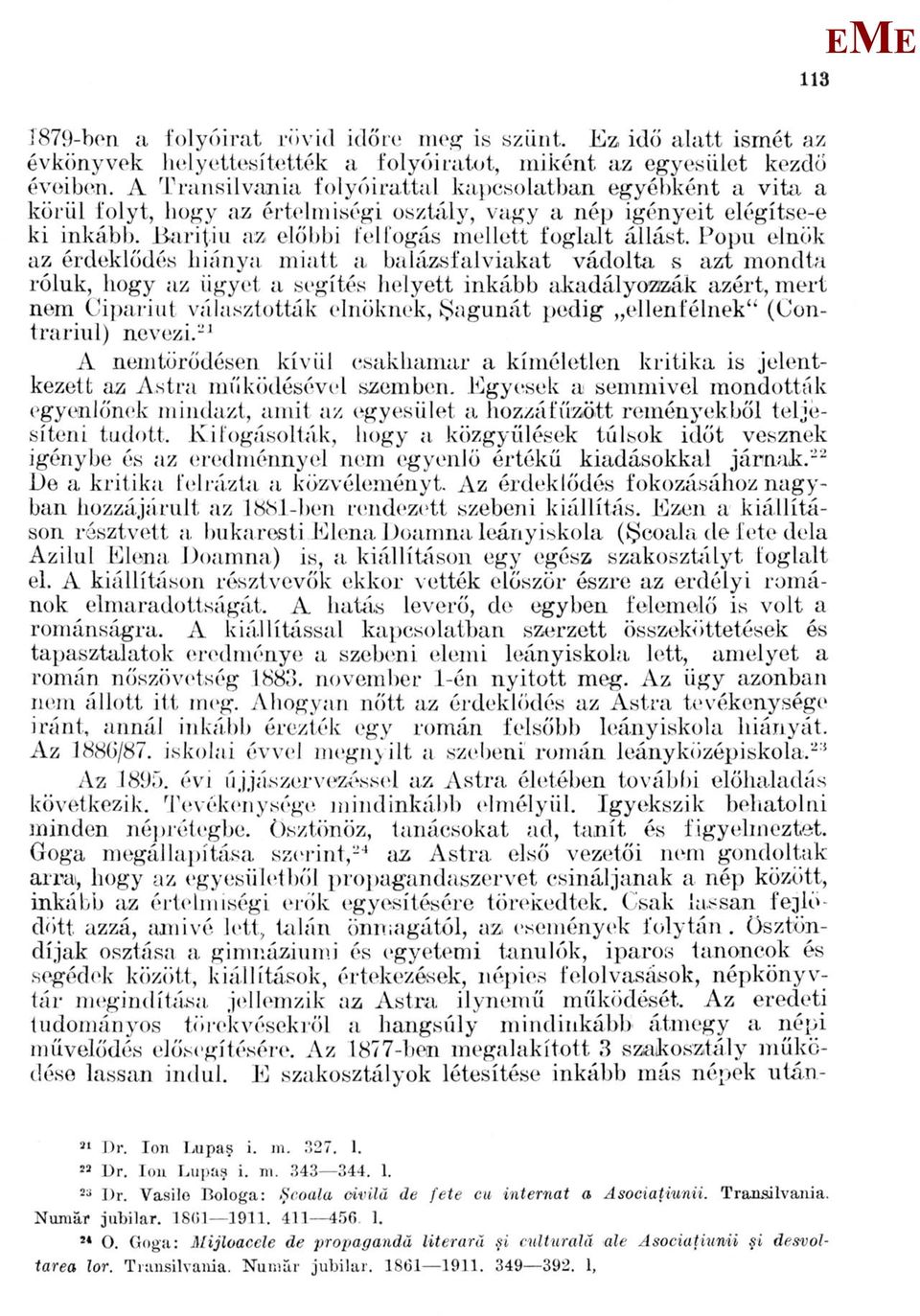 Popu elnök az érdeklődés hiánya miatt a, balázsfalviakat vádolta s azt mondta róluk, hogy az ügyet a segítés helyett inkább akadályozzák azért, mert nem Cipariut választották elnöknek, Şagunât pedig