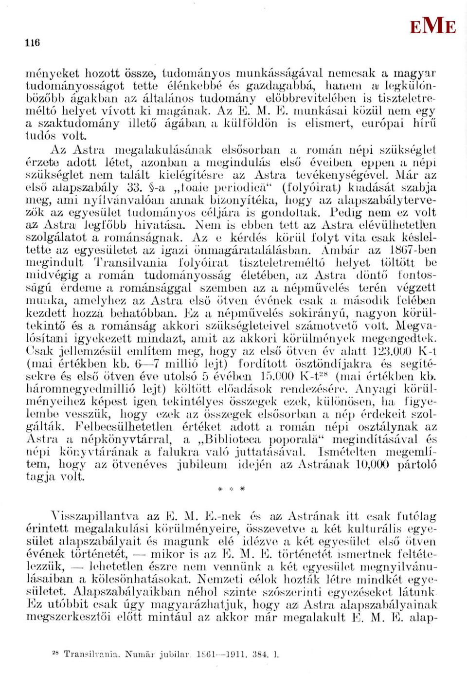 Az Astra megalakulásának elsősorban a román népi szükséglet érzete adott létet, azonban a megindulás első éveiben eppen a népi szükséglet nem talált kielégítésre az Astra tevékenységével.