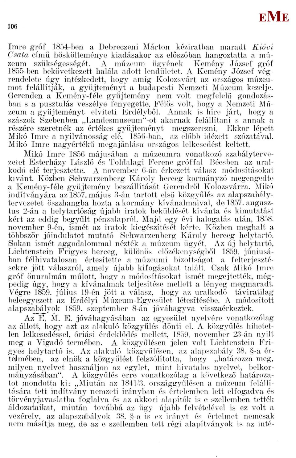 A Kemény József végrendelete úgy intézkedett, hogy amíg Kolozsvárt az országos múzeumot felállítják, a gyűjteményt a budapesti Nemzeti úzeum kezelje.