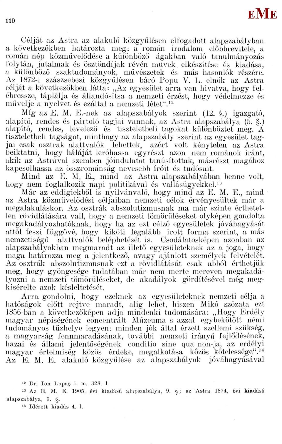 elnök az Astra célját a következőkben látta: Az egyesület arra van hivatva, hogy felébressze, táplálja és állandósítsa a nemzeti érzést, hogy védelmezze és művelje a nyelvet és ezáltal a nemzeti