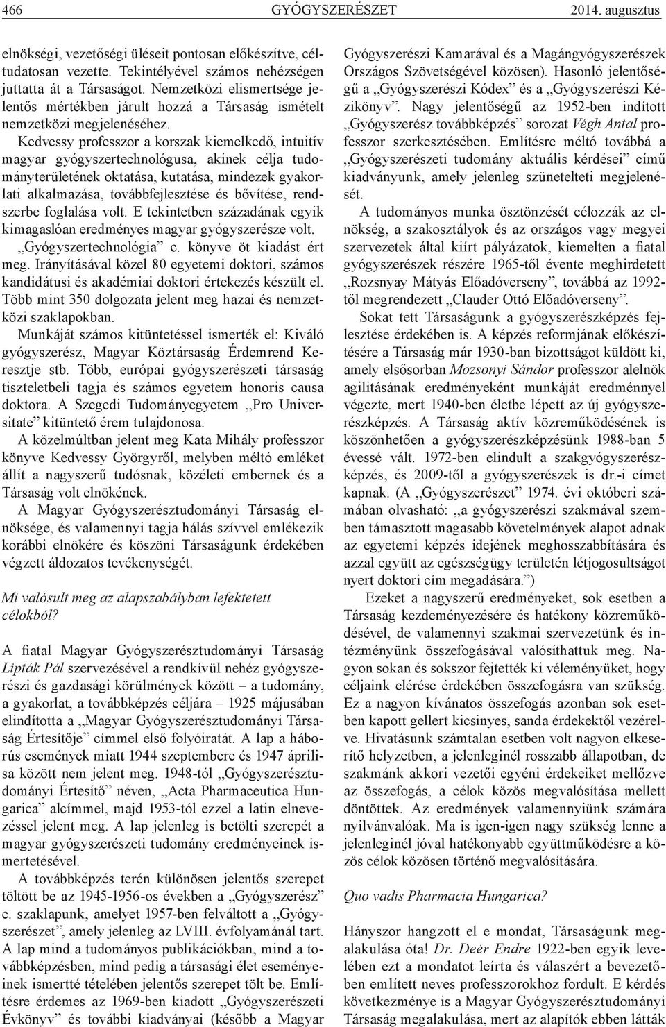 Kedvessy professzor a korszak kiemelkedő, intuitív magyar gyógyszertechnológusa, akinek célja tudományterületének oktatása, kutatása, mindezek gyakorlati alkalmazása, továbbfejlesztése és bővítése,