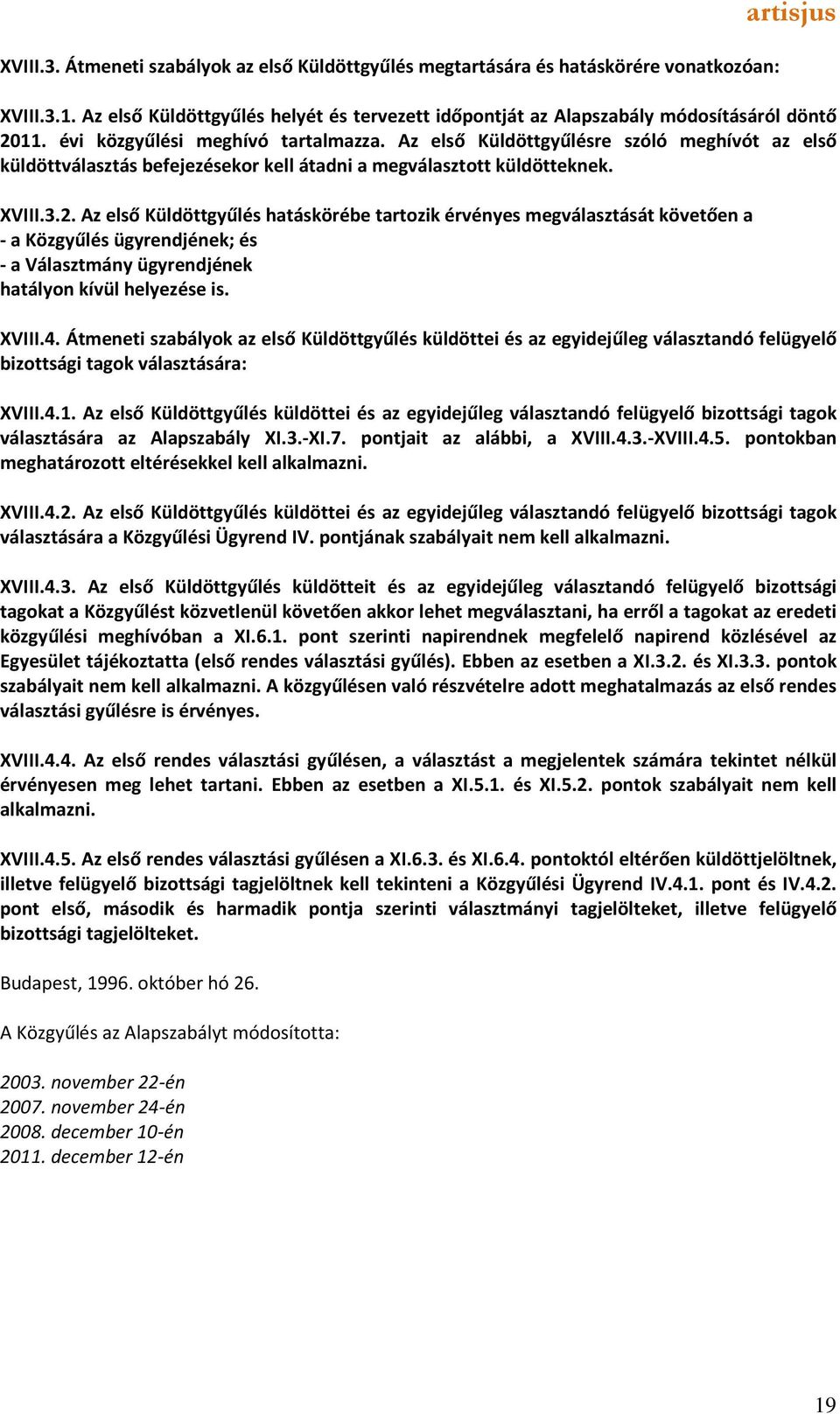 Az első Küldöttgyűlésre szóló meghívót az első küldöttválasztás befejezésekor kell átadni a megválasztott küldötteknek. XVIII.3.2.