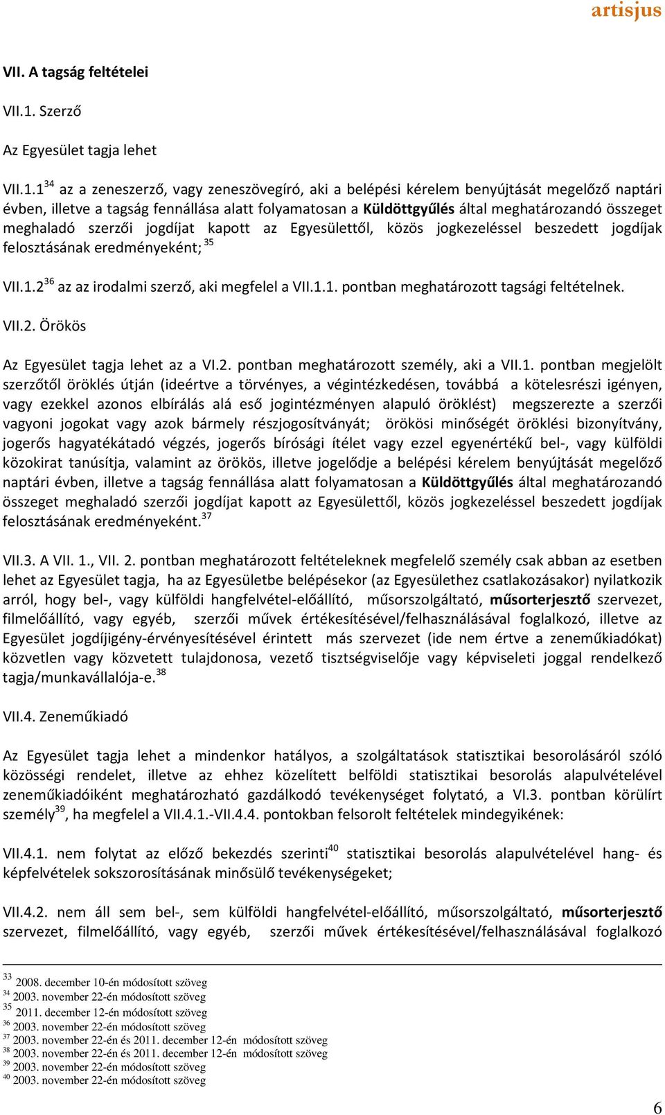 1 34 az a zeneszerző, vagy zeneszövegíró, aki a belépési kérelem benyújtását megelőző naptári évben, illetve a tagság fennállása alatt folyamatosan a Küldöttgyűlés által meghatározandó összeget