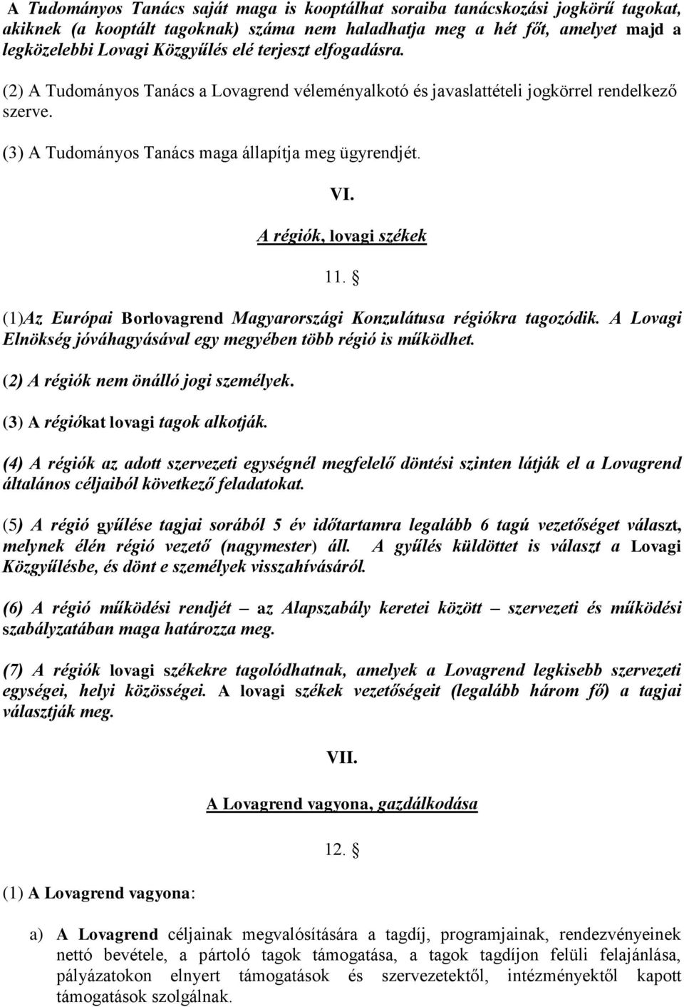 A régiók, lovagi székek 11. (1)Az Európai Borlovagrend Magyarországi Konzulátusa régiókra tagozódik. A Lovagi Elnökség jóváhagyásával egy megyében több régió is működhet.