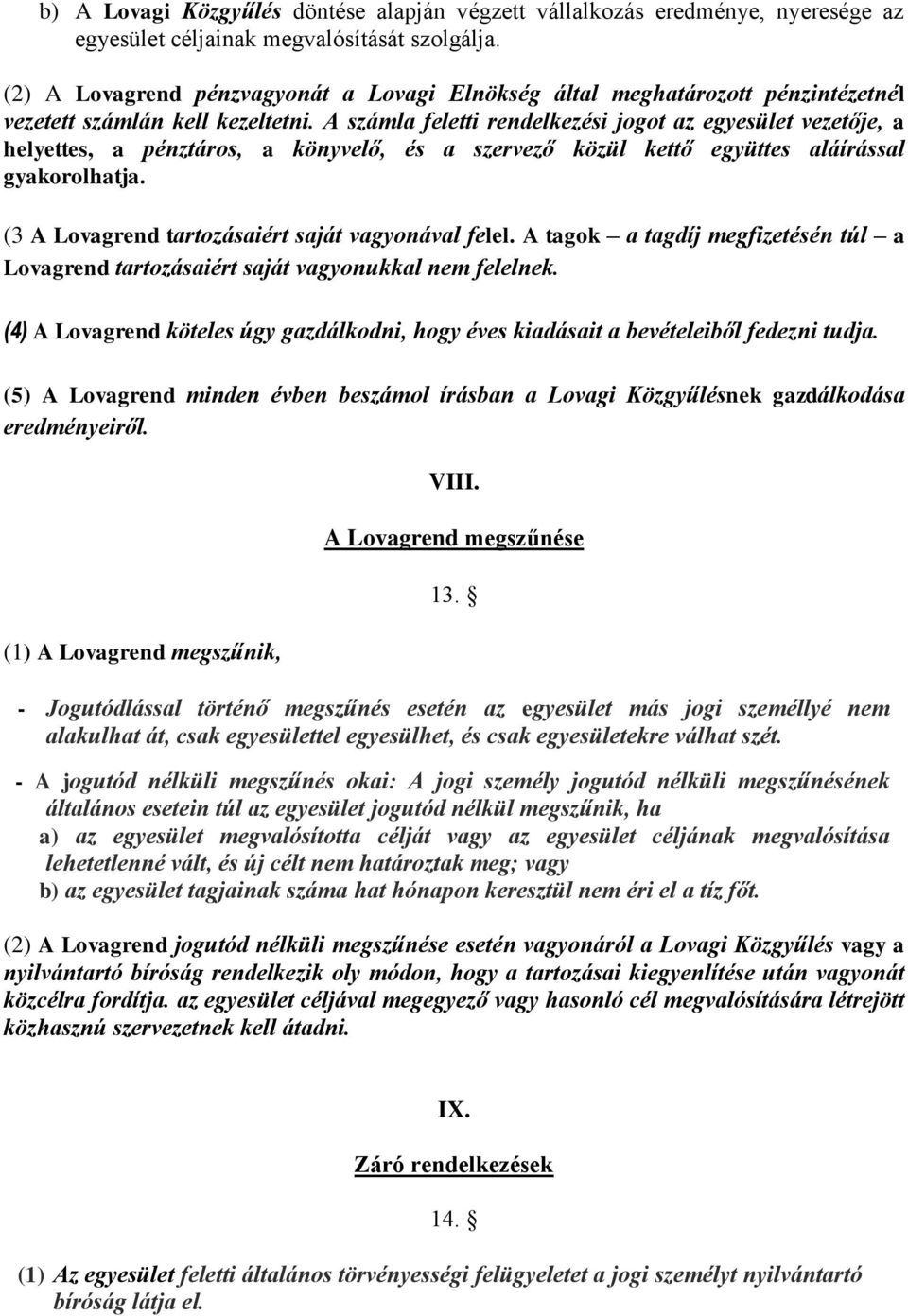 A számla feletti rendelkezési jogot az egyesület vezetője, a helyettes, a pénztáros, a könyvelő, és a szervező közül kettő együttes aláírással gyakorolhatja.