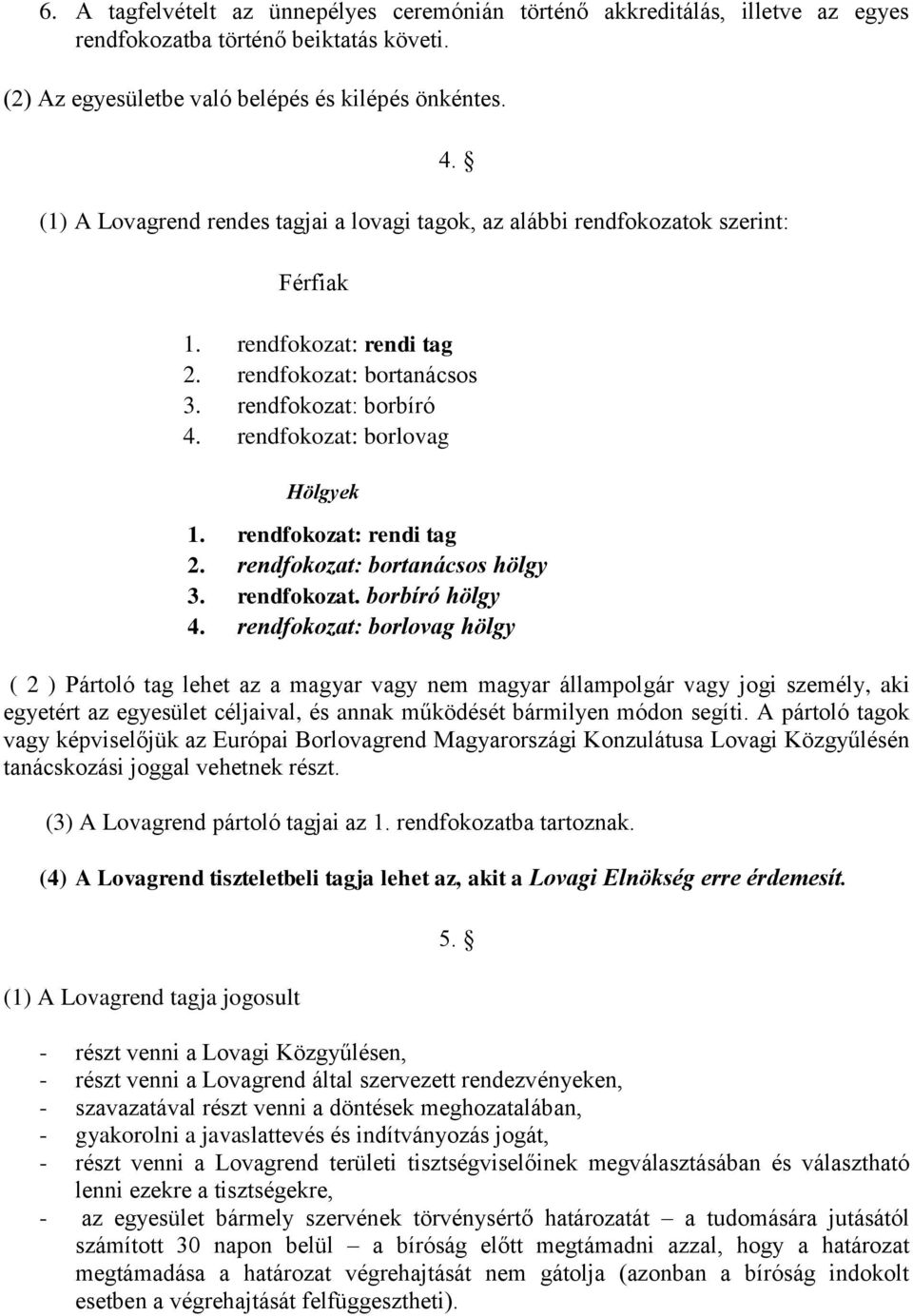 rendfokozat: borlovag Hölgyek 1. rendfokozat: rendi tag 2. rendfokozat: bortanácsos hölgy 3. rendfokozat. borbíró hölgy 4.