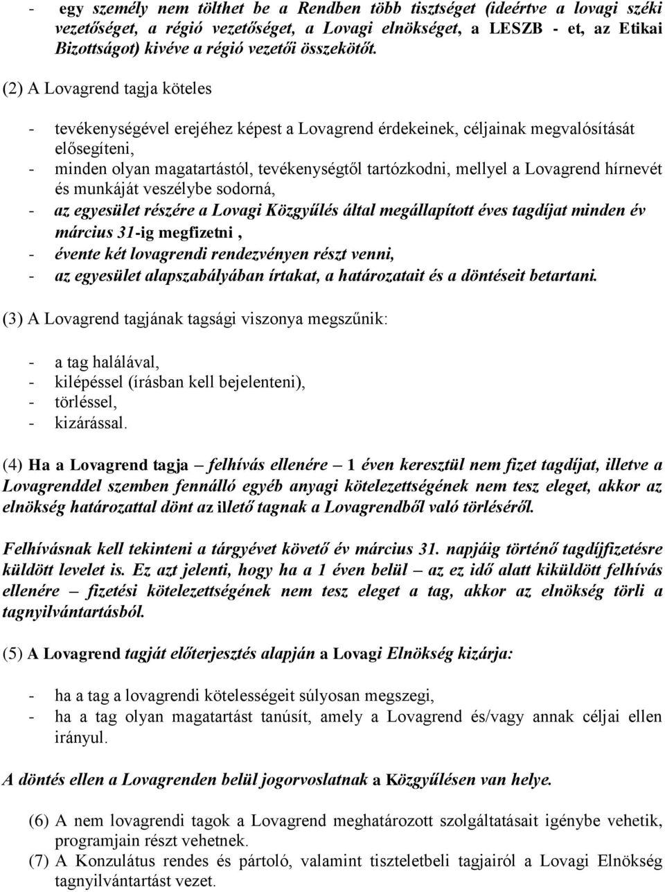 (2) A Lovagrend tagja köteles - tevékenységével erejéhez képest a Lovagrend érdekeinek, céljainak megvalósítását elősegíteni, - minden olyan magatartástól, tevékenységtől tartózkodni, mellyel a