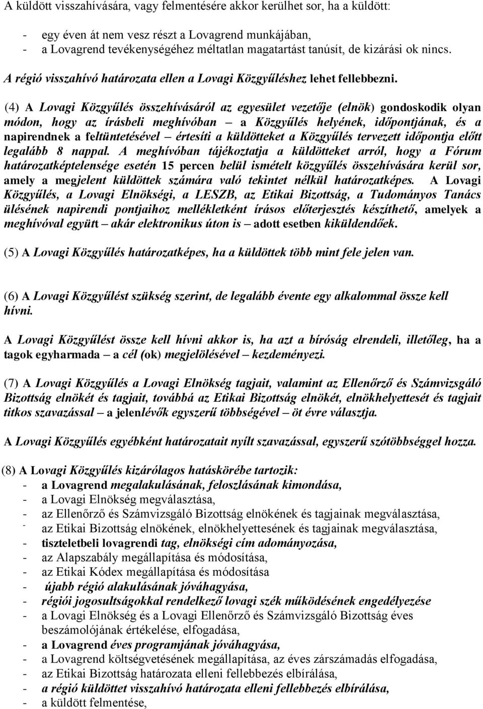 (4) A Lovagi Közgyűlés összehívásáról az egyesület vezetője (elnök) gondoskodik olyan módon, hogy az írásbeli meghívóban a Közgyűlés helyének, időpontjának, és a napirendnek a feltüntetésével