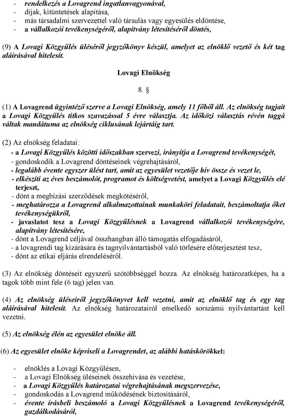 (1) A Lovagrend ügyintéző szerve a Lovagi Elnökség, amely 11 főből áll. Az elnökség tagjait a Lovagi Közgyűlés titkos szavazással 5 évre választja.