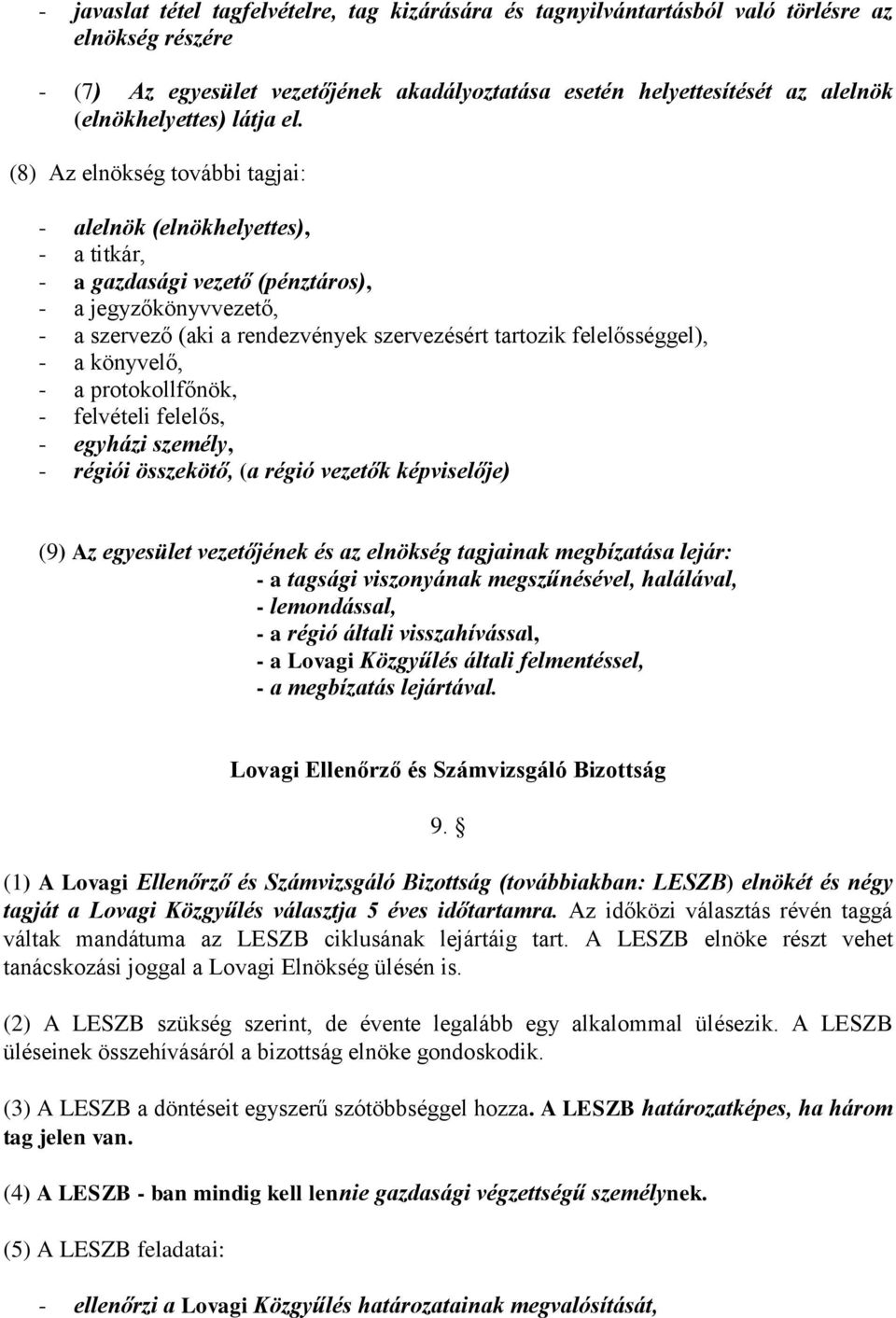 (8) Az elnökség további tagjai: - alelnök (elnökhelyettes), - a titkár, - a gazdasági vezető (pénztáros), - a jegyzőkönyvvezető, - a szervező (aki a rendezvények szervezésért tartozik felelősséggel),