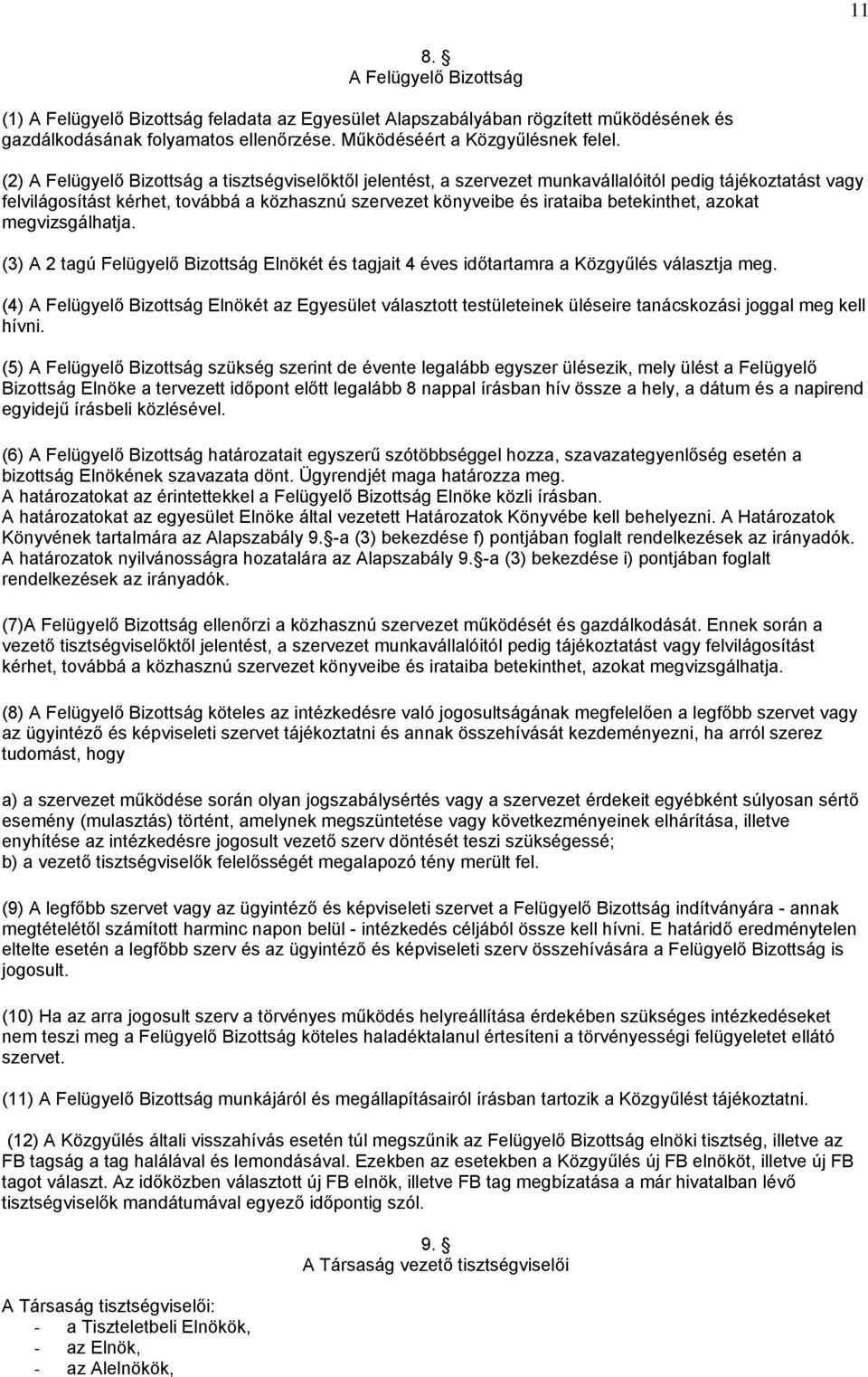 betekinthet, azokat megvizsgálhatja. (3) A 2 tagú Felügyelő Bizottság Elnökét és tagjait 4 éves időtartamra a Közgyűlés választja meg.