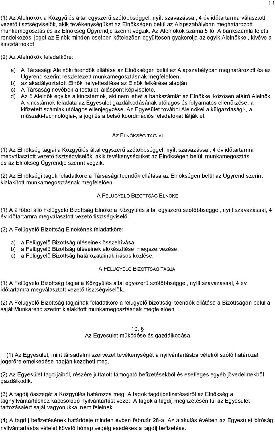 A bankszámla feletti rendelkezési jogot az Elnök minden esetben kötelezően együttesen gyakorolja az egyik Alelnökkel, kivéve a kincstárnokot.