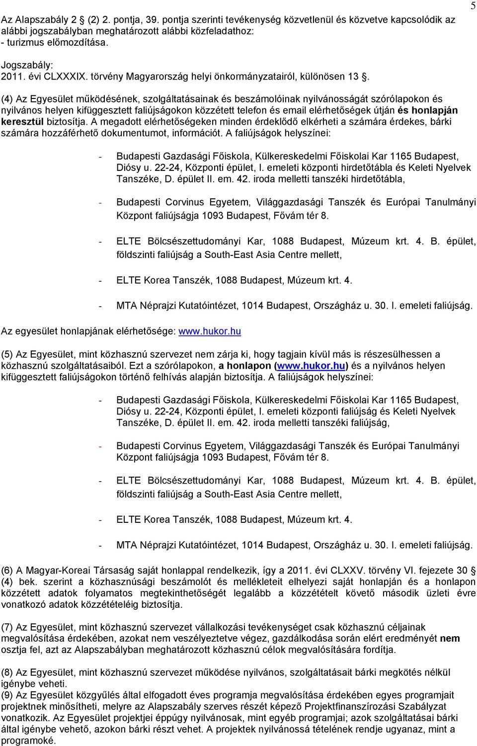 (4) Az Egyesület működésének, szolgáltatásainak és beszámolóinak nyilvánosságát szórólapokon és nyilvános helyen kifüggesztett faliújságokon közzétett telefon és email elérhetőségek útján és