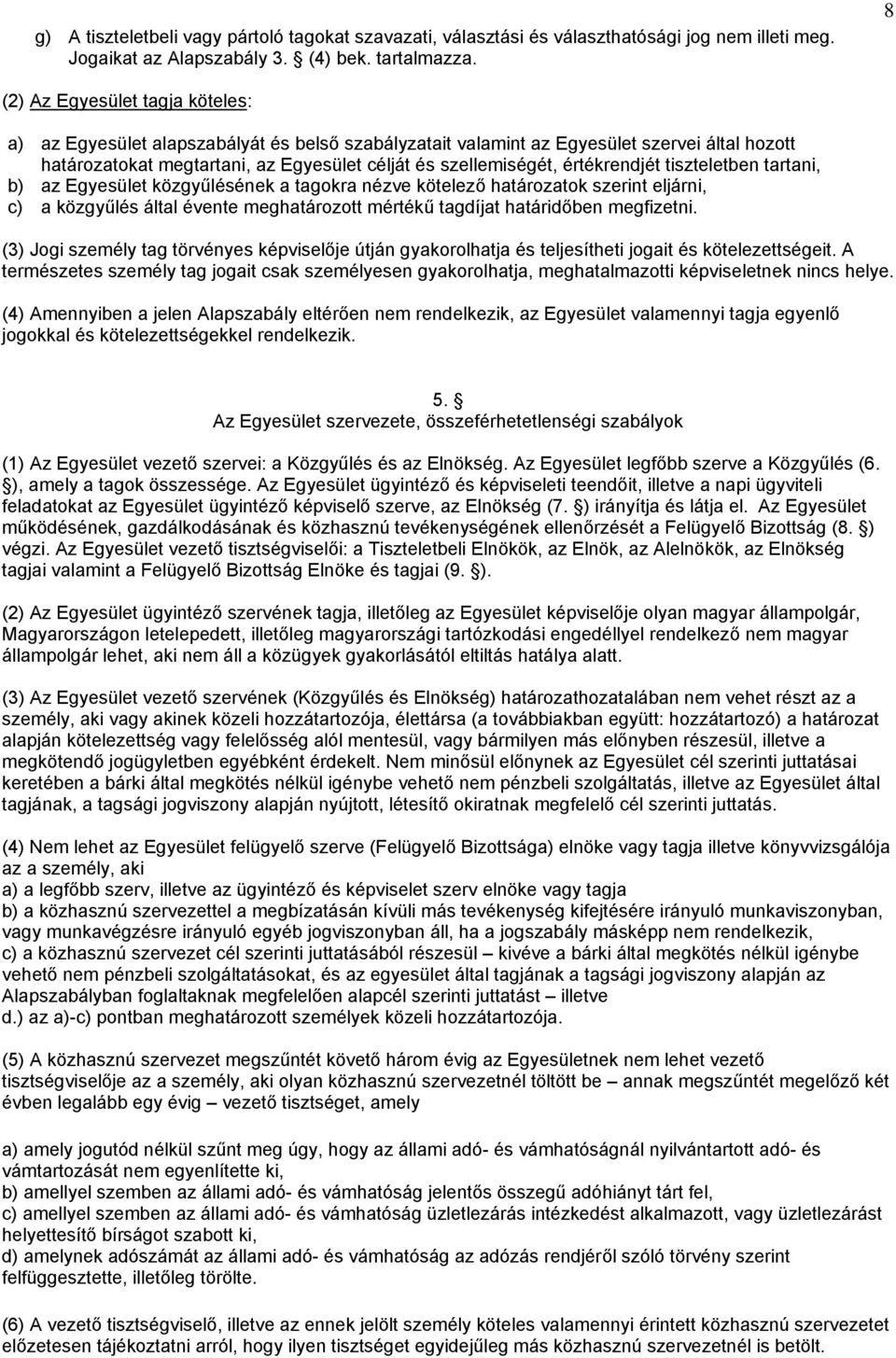 értékrendjét tiszteletben tartani, b) az Egyesület közgyűlésének a tagokra nézve kötelező határozatok szerint eljárni, c) a közgyűlés által évente meghatározott mértékű tagdíjat határidőben