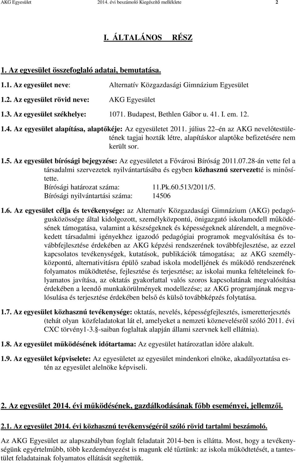 július 22 én az AKG nevelőtestületének tagjai hozták létre, alapításkor alaptőke befizetésére nem került sor. 1.5. Az egyesület bírósági bejegyzése: Az egyesületet a Fővárosi Bíróság 2011.07.