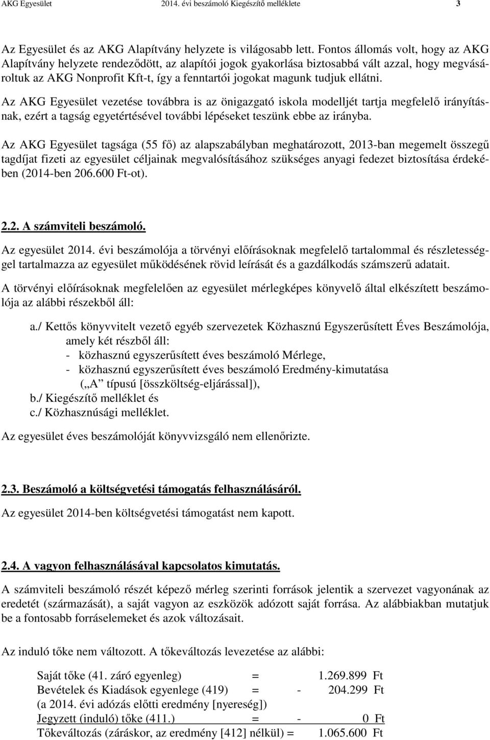 ellátni. Az AKG Egyesület vezetése továbbra is az önigazgató iskola modelljét tartja megfelelő irányításnak, ezért a tagság egyetértésével további lépéseket teszünk ebbe az irányba.