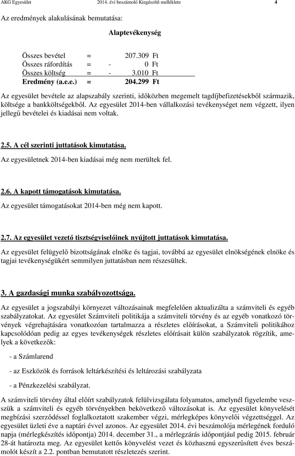 Az egyesület 2014-ben vállalkozási tevékenységet nem végzett, ilyen jellegű bevételei és kiadásai nem voltak. 2.5. A cél szerinti juttatások kimutatása.