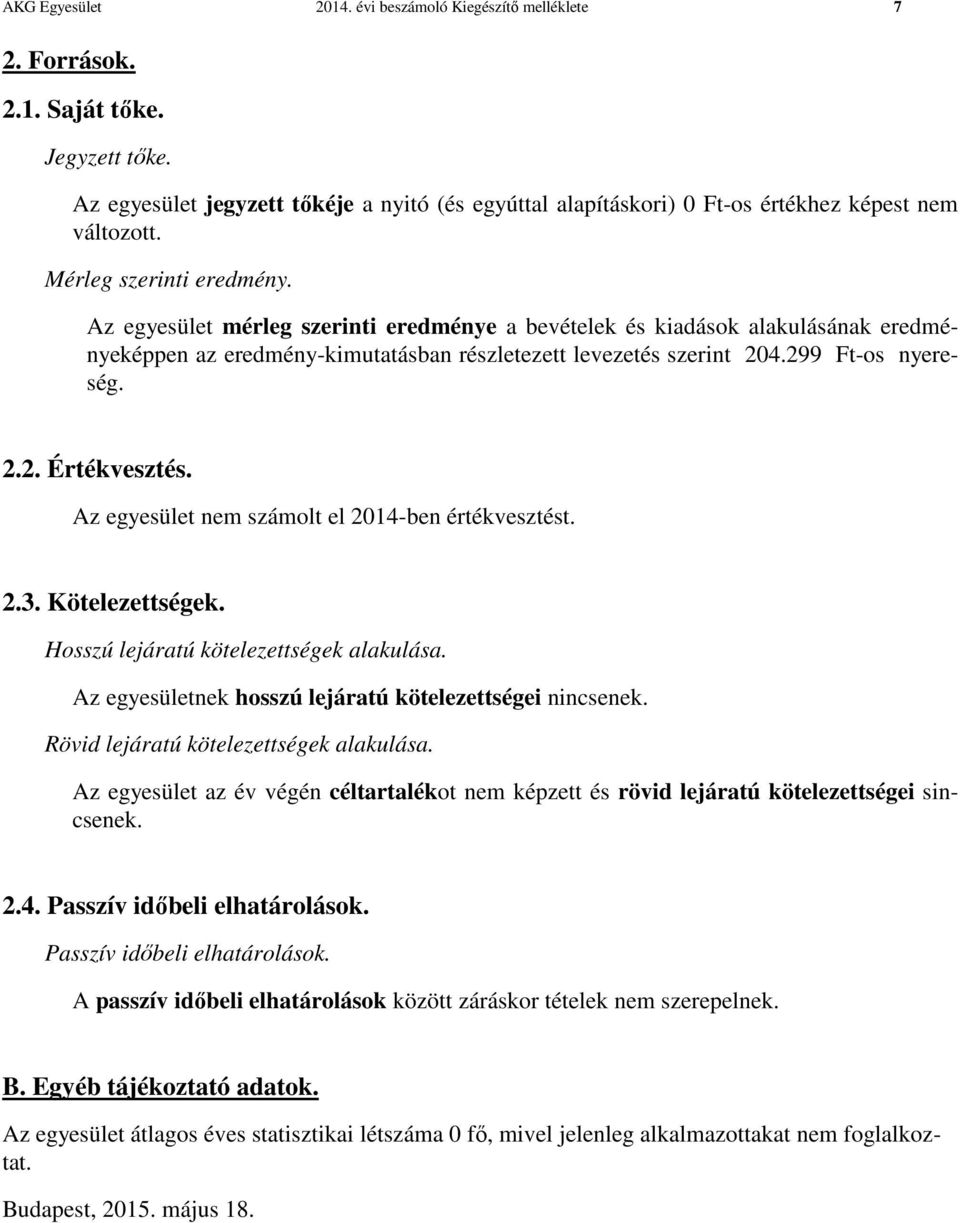 Az egyesület mérleg szerinti eredménye a bevételek és kiadások alakulásának eredményeképpen az eredmény-kimutatásban részletezett levezetés szerint 204.299 Ft-os nyereség. 2.2. Értékvesztés.