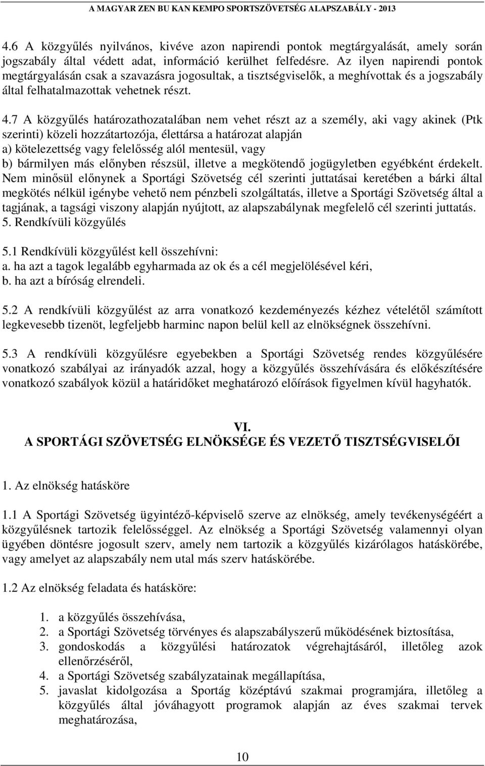 7 A közgyűlés határozathozatalában nem vehet részt az a személy, aki vagy akinek (Ptk szerinti) közeli hozzátartozója, élettársa a határozat alapján a) kötelezettség vagy felelősség alól mentesül,