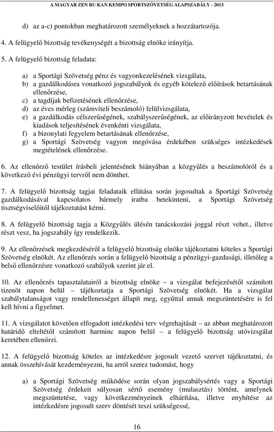 tagdíjak befizetésének ellenőrzése, d) az éves mérleg (számviteli beszámoló) felülvizsgálata, e) a gazdálkodás célszerűségének, szabályszerűségének, az előirányzott bevételek és kiadások