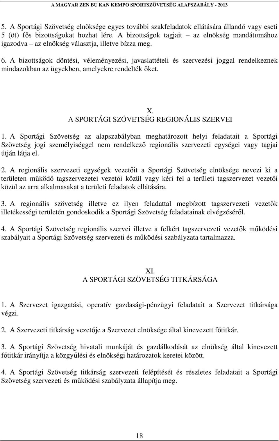 A bizottságok döntési, véleményezési, javaslattételi és szervezési joggal rendelkeznek mindazokban az ügyekben, amelyekre rendelték őket. X. A SPORTÁGI SZÖVETSÉG REGIONÁLIS SZERVEI 1.