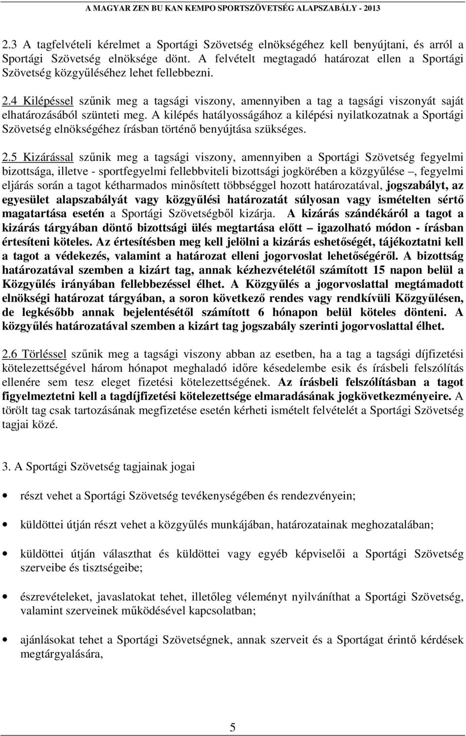 4 Kilépéssel szűnik meg a tagsági viszony, amennyiben a tag a tagsági viszonyát saját elhatározásából szünteti meg.