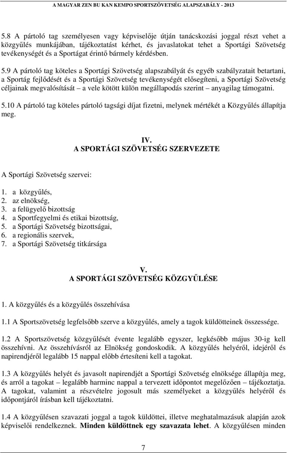 9 A pártoló tag köteles a Sportági Szövetség alapszabályát és egyéb szabályzatait betartani, a Sportág fejlődését és a Sportági Szövetség tevékenységét elősegíteni, a Sportági Szövetség céljainak