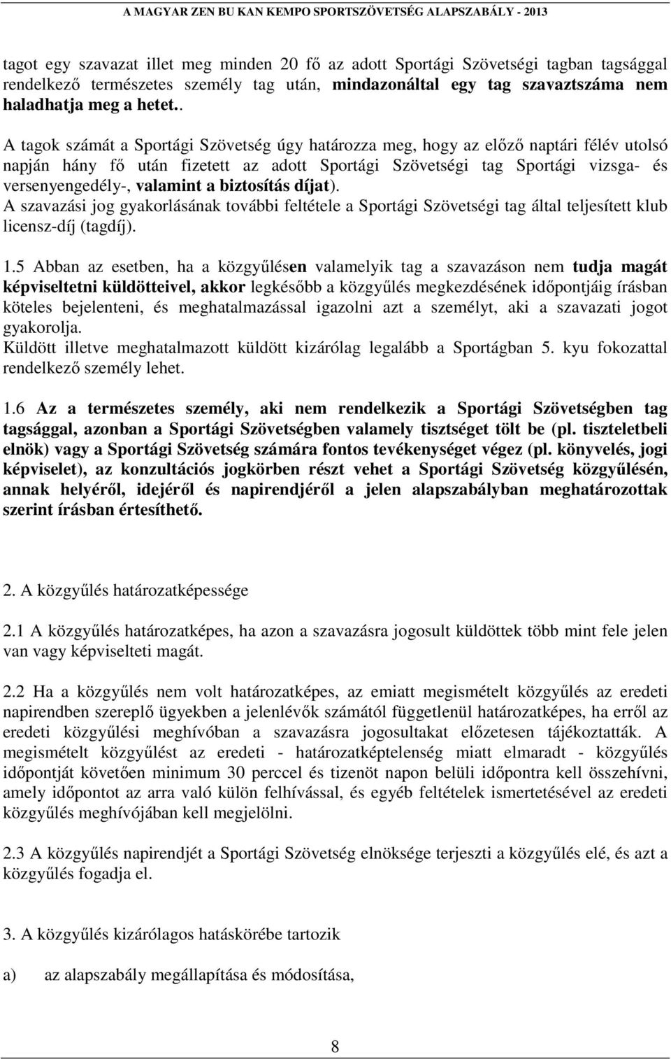 valamint a biztosítás díjat). A szavazási jog gyakorlásának további feltétele a Sportági Szövetségi tag által teljesített klub licensz-díj (tagdíj). 1.