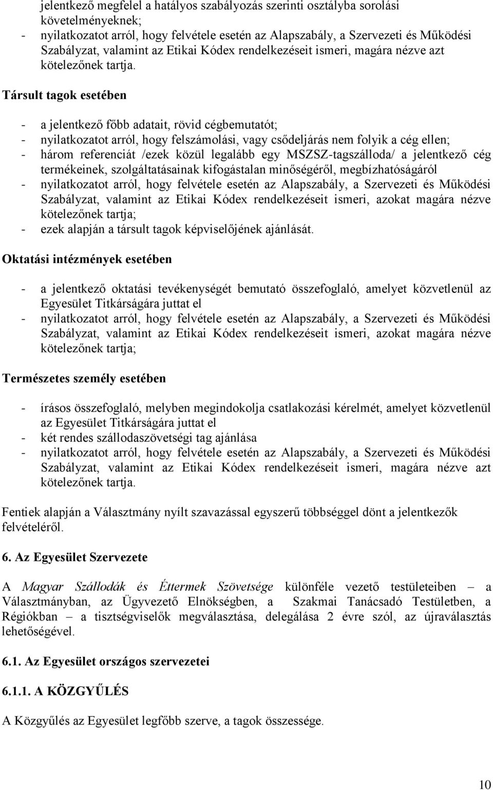 Társult tagok esetében - a jelentkező főbb adatait, rövid cégbemutatót; - nyilatkozatot arról, hogy felszámolási, vagy csődeljárás nem folyik a cég ellen; - három referenciát /ezek közül legalább egy