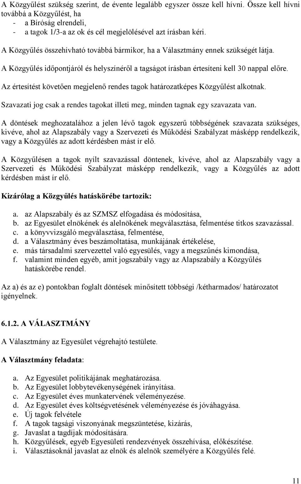 A Közgyűlés összehívható továbbá bármikor, ha a Választmány ennek szükségét látja. A Közgyűlés időpontjáról és helyszínéről a tagságot írásban értesíteni kell 30 nappal előre.