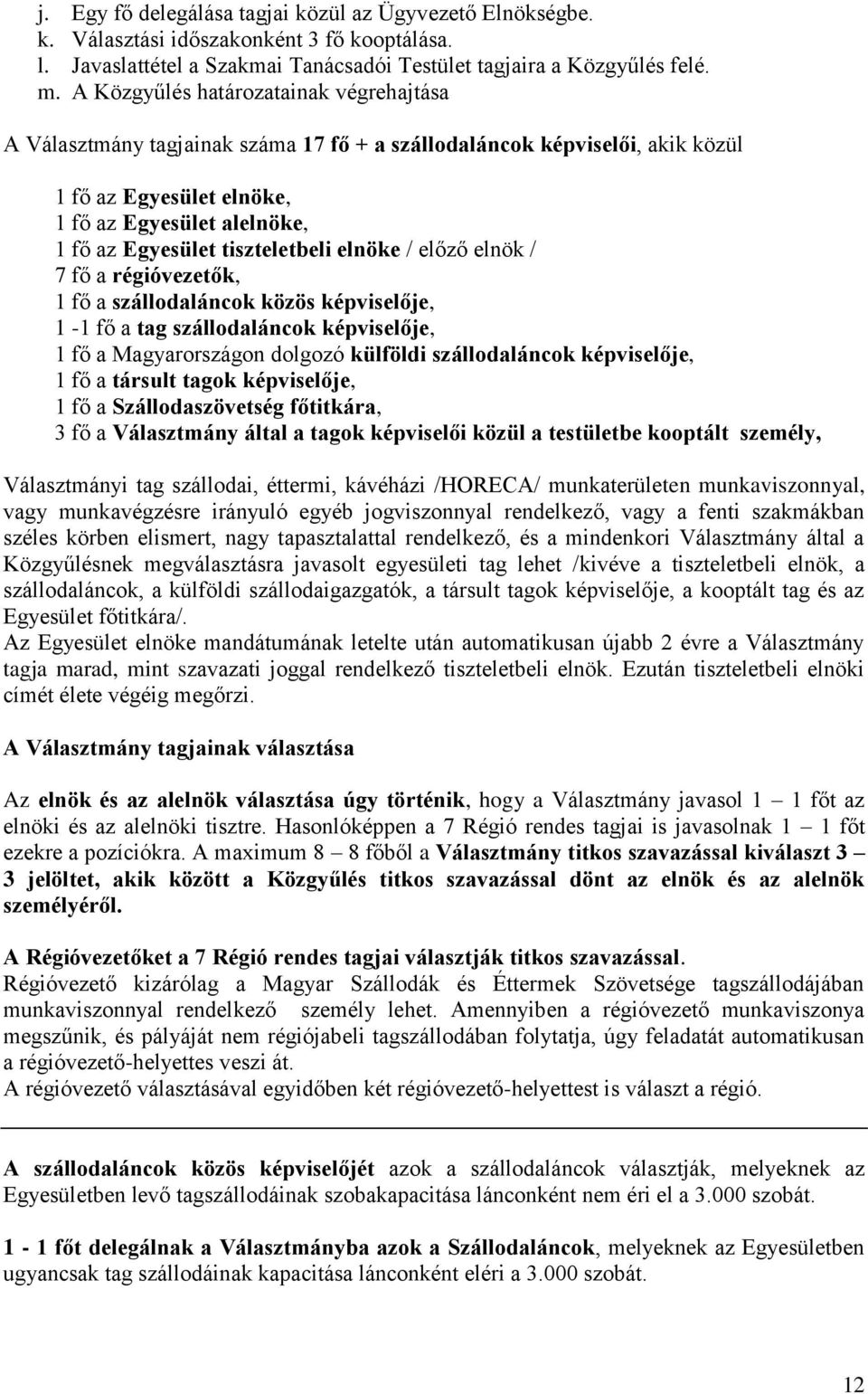 tiszteletbeli elnöke / előző elnök / 7 fő a régióvezetők, 1 fő a szállodaláncok közös képviselője, 1-1 fő a tag szállodaláncok képviselője, 1 fő a Magyarországon dolgozó külföldi szállodaláncok