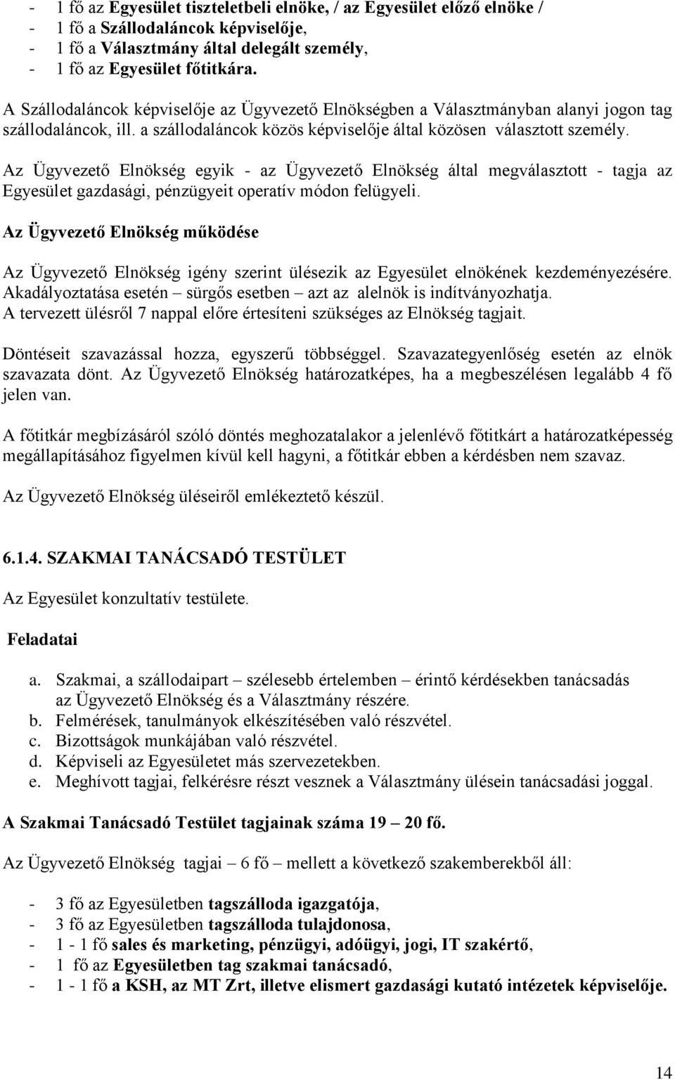 Az Ügyvezető Elnökség egyik - az Ügyvezető Elnökség által megválasztott - tagja az Egyesület gazdasági, pénzügyeit operatív módon felügyeli.