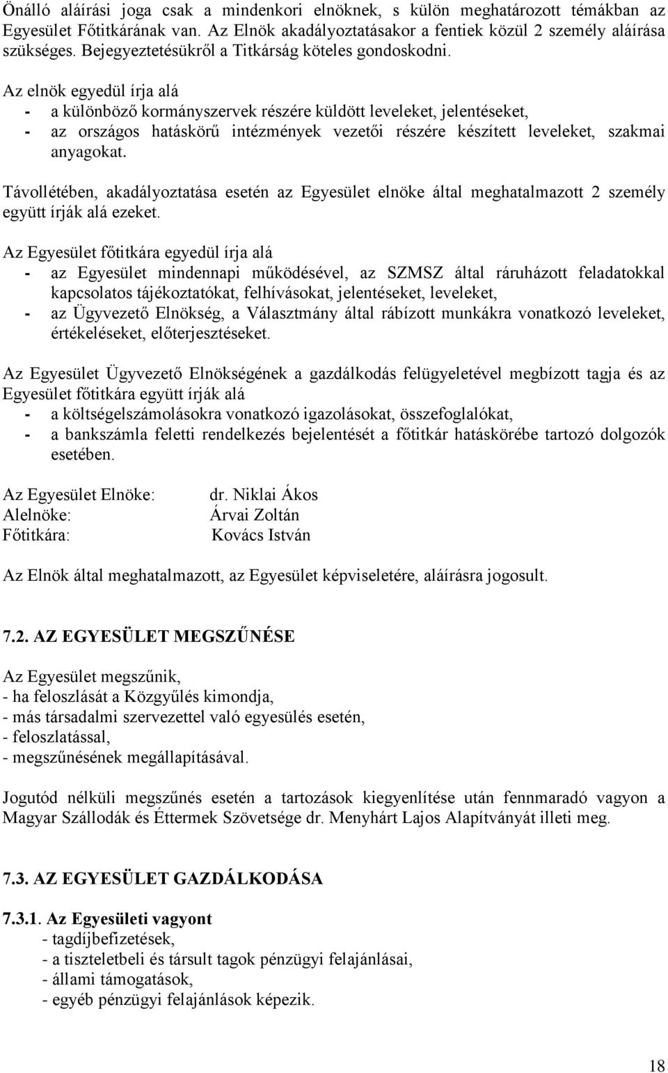 Az elnök egyedül írja alá - a különböző kormányszervek részére küldött leveleket, jelentéseket, - az országos hatáskörű intézmények vezetői részére készített leveleket, szakmai anyagokat.