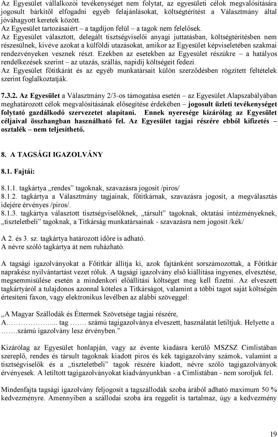 Az Egyesület választott, delegált tisztségviselői anyagi juttatásban, költségtérítésben nem részesülnek, kivéve azokat a külföldi utazásokat, amikor az Egyesület képviseletében szakmai rendezvényeken