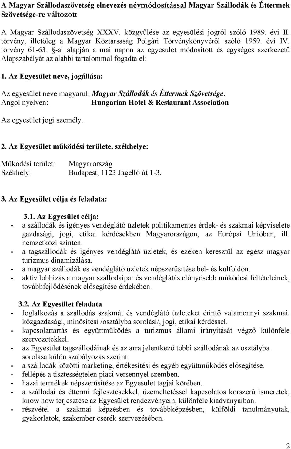 -ai alapján a mai napon az egyesület módosított és egységes szerkezetű Alapszabályát az alábbi tartalommal fogadta el: 1.