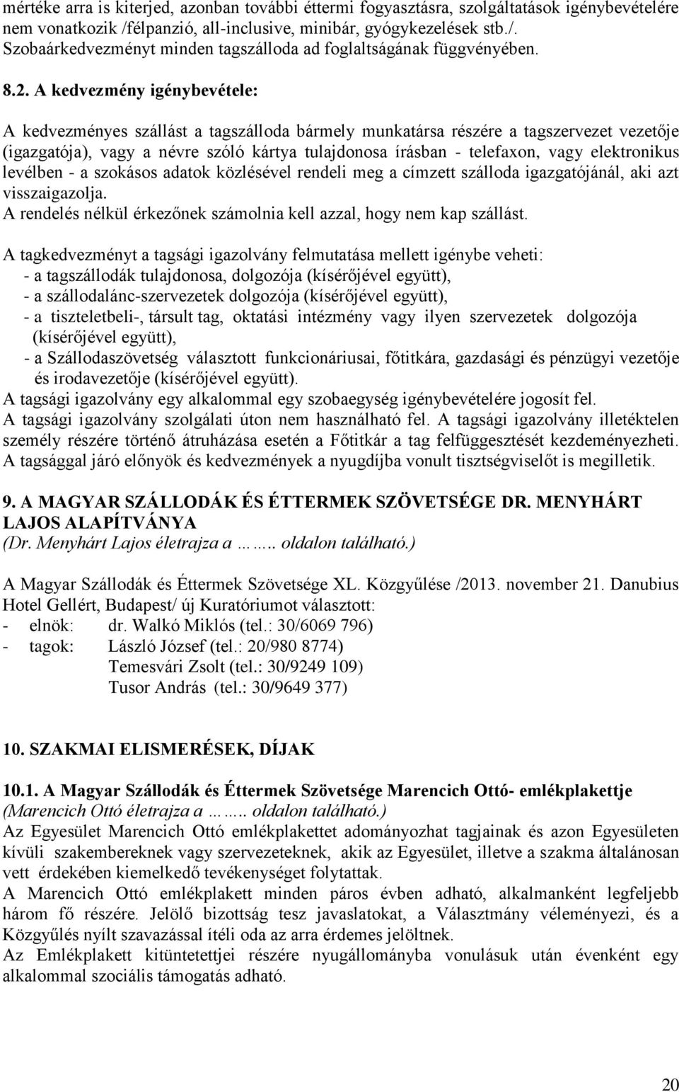 elektronikus levélben - a szokásos adatok közlésével rendeli meg a címzett szálloda igazgatójánál, aki azt visszaigazolja. A rendelés nélkül érkezőnek számolnia kell azzal, hogy nem kap szállást.