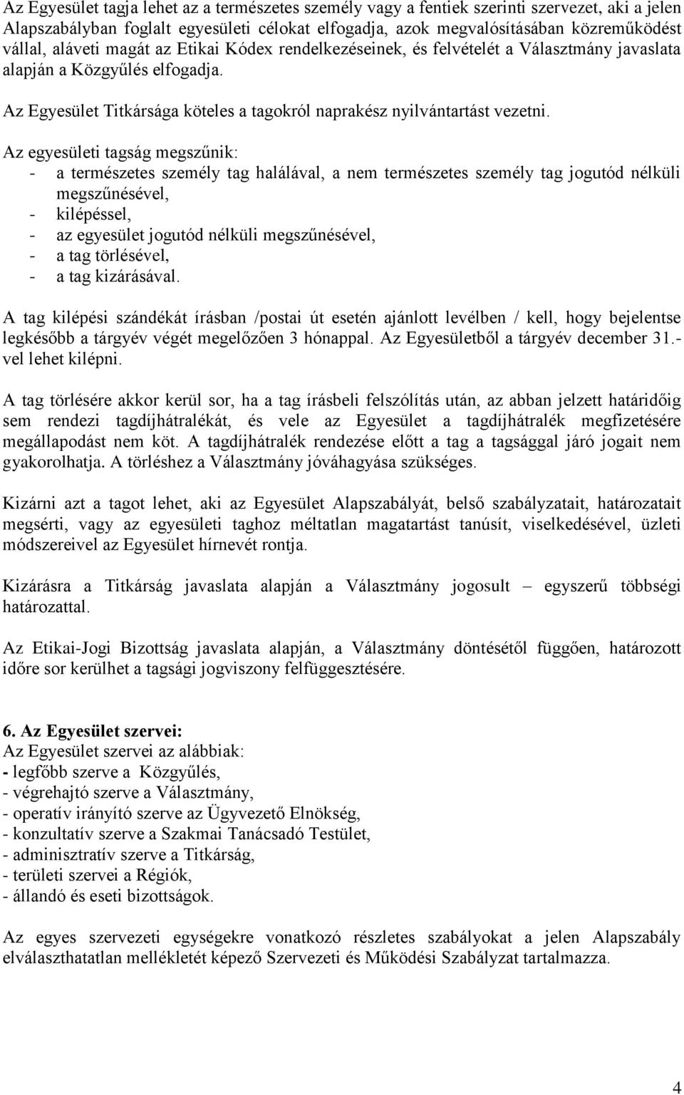 Az egyesületi tagság megszűnik: - a természetes személy tag halálával, a nem természetes személy tag jogutód nélküli megszűnésével, - kilépéssel, - az egyesület jogutód nélküli megszűnésével, - a tag