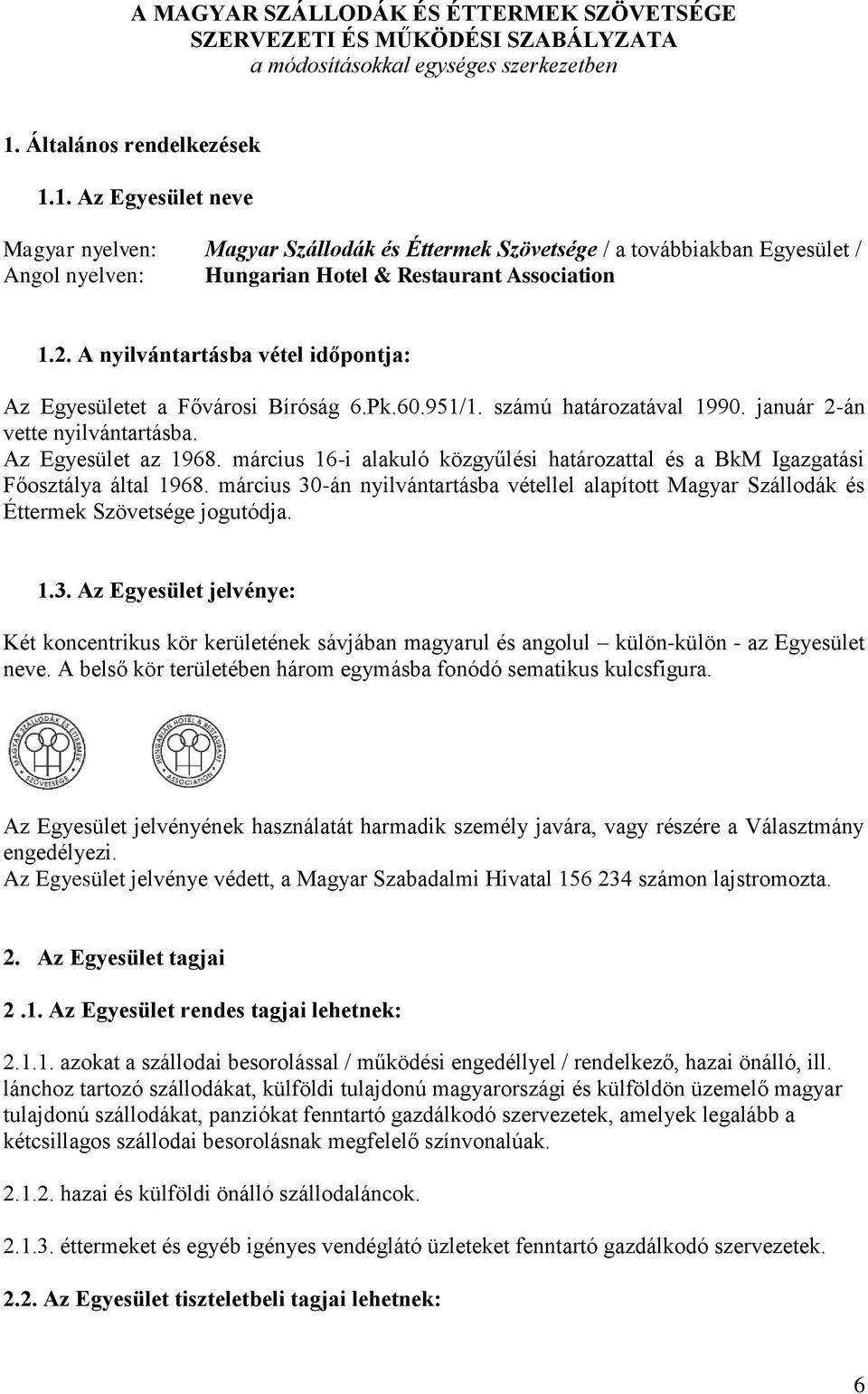 A nyilvántartásba vétel időpontja: Az Egyesületet a Fővárosi Bíróság 6.Pk.60.951/1. számú határozatával 1990. január 2-án vette nyilvántartásba. Az Egyesület az 1968.