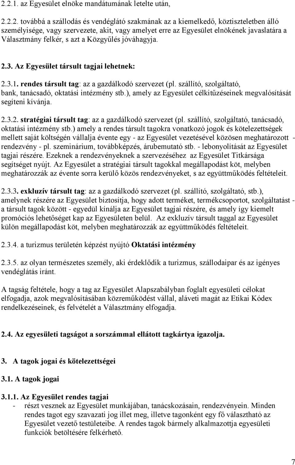 szállító, szolgáltató, bank, tanácsadó, oktatási intézmény stb.), amely az Egyesület célkitűzéseinek megvalósítását segíteni kívánja. 2.3.2. stratégiai társult tag: az a gazdálkodó szervezet (pl.